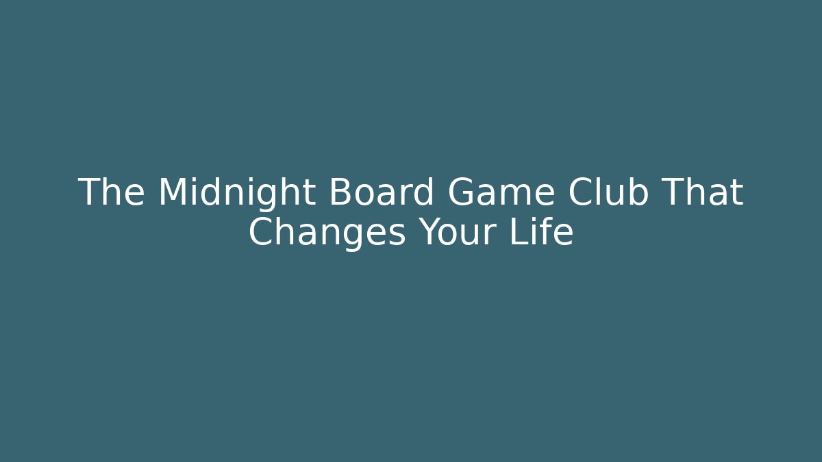 The Midnight Board Game Club That Changes Your Life