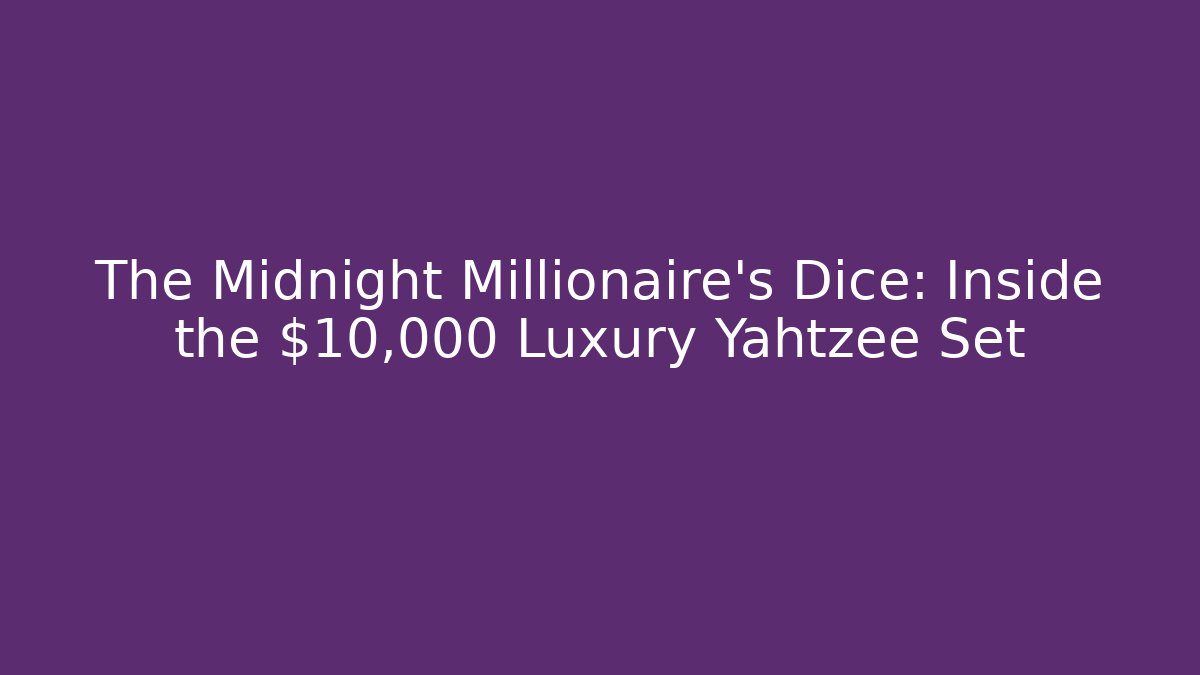 The Midnight Millionaire's Dice: Inside the $10,000 Luxury Yahtzee Set