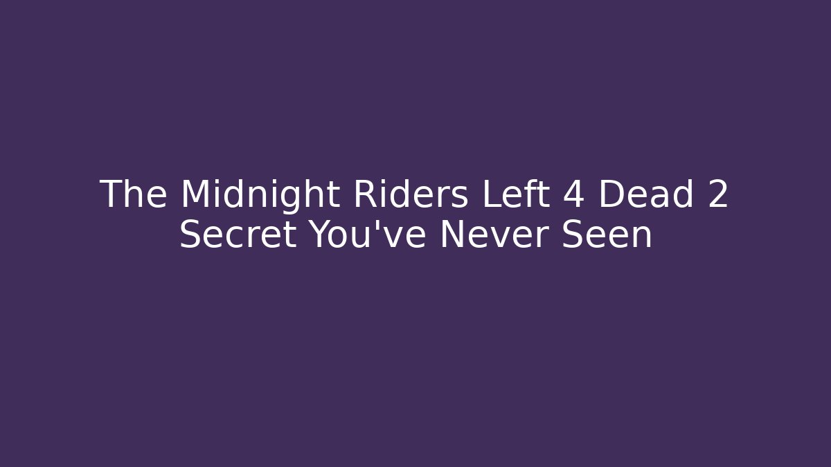 The Midnight Riders Left 4 Dead 2 Secret You've Never Seen