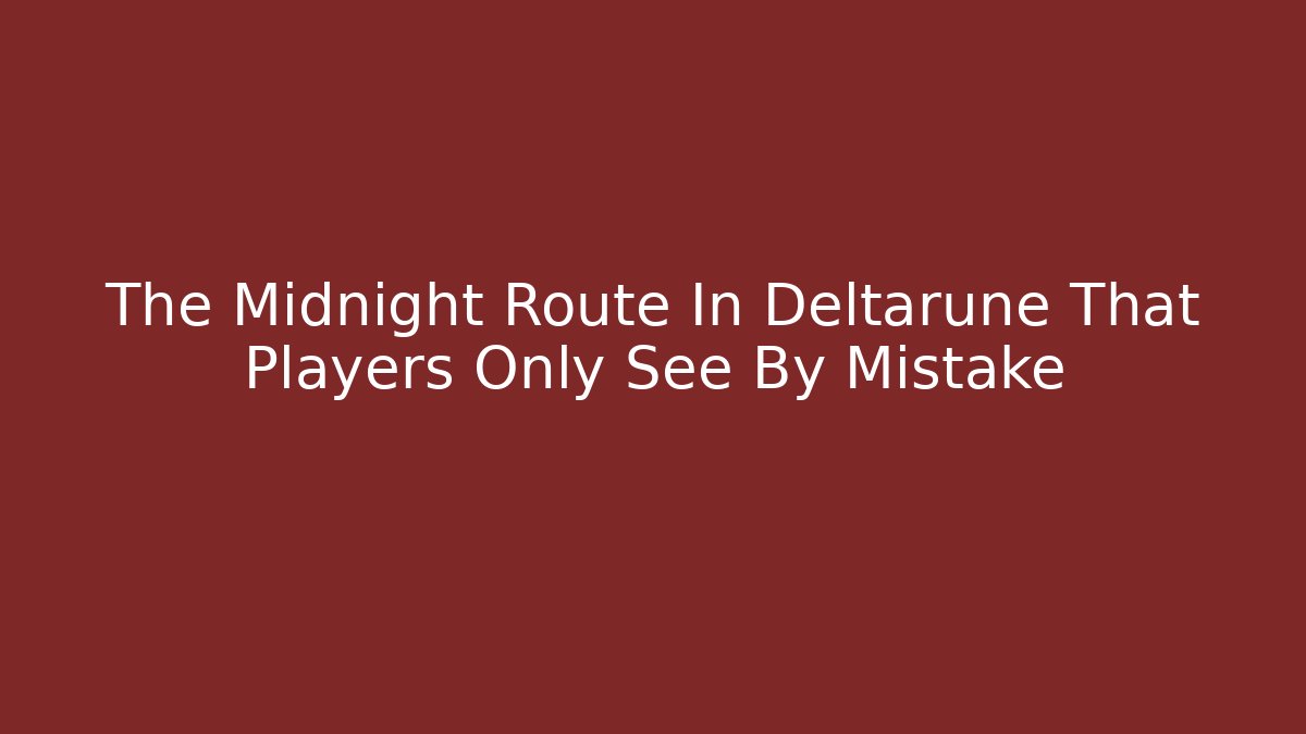 The Midnight Route In Deltarune That Players Only See By Mistake
