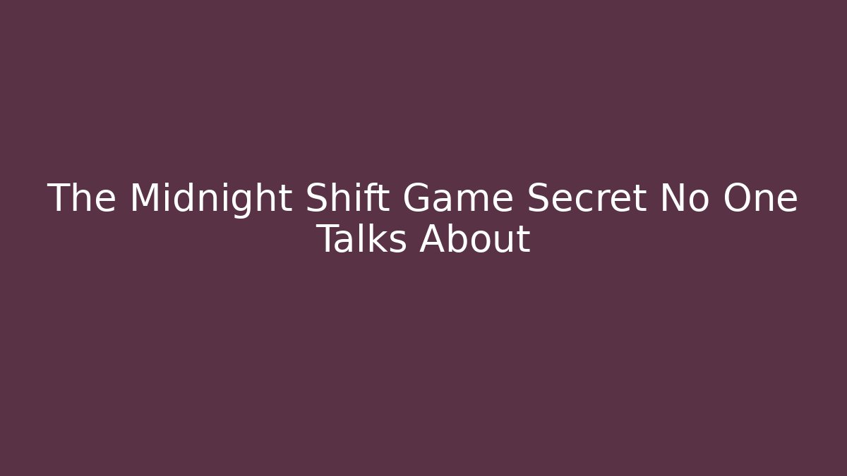 The Midnight Shift Game Secret No One Talks About