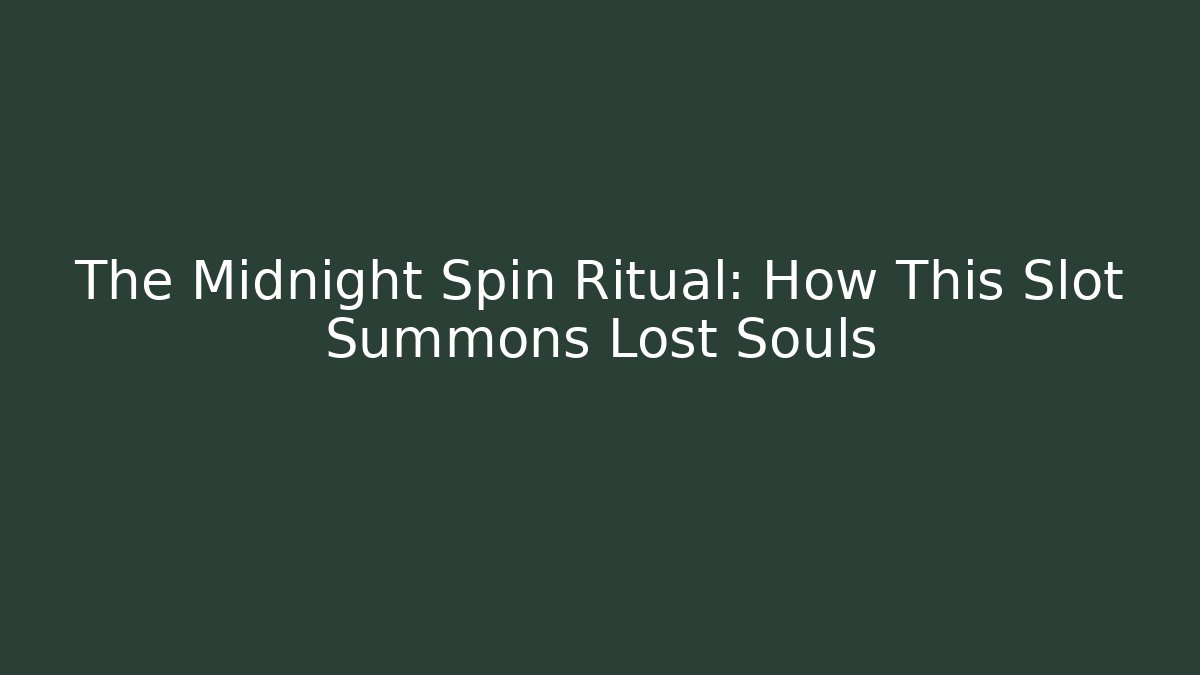 The Midnight Spin Ritual: How This Slot Summons Lost Souls