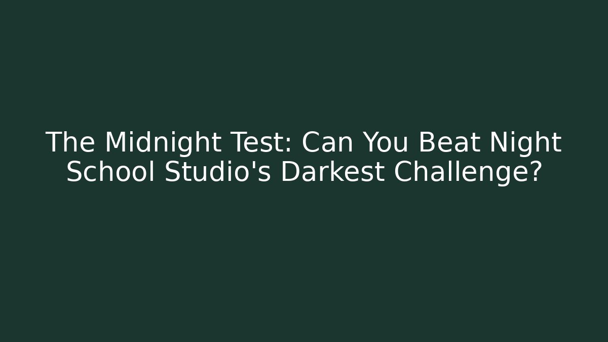 The Midnight Test: Can You Beat Night School Studio's Darkest Challenge?