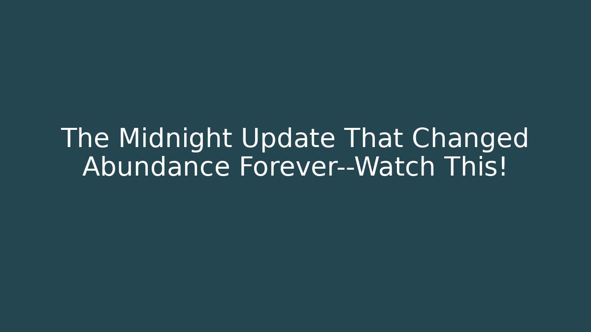 The Midnight Update That Changed Abundance Forever—Watch This!