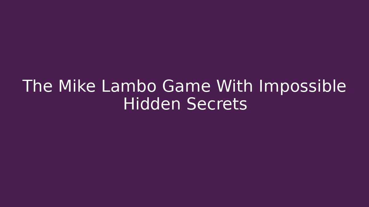 The Mike Lambo Game With Impossible Hidden Secrets