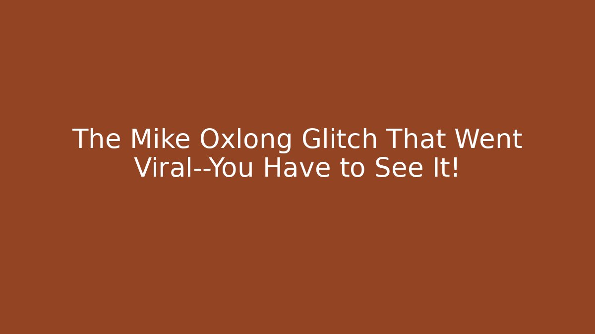 The Mike Oxlong Glitch That Went Viral—You Have to See It!