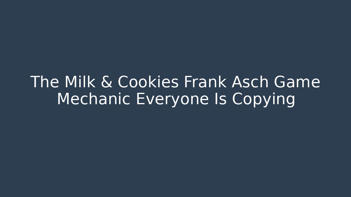 The Milk & Cookies Frank Asch Game Mechanic Everyone Is Copying