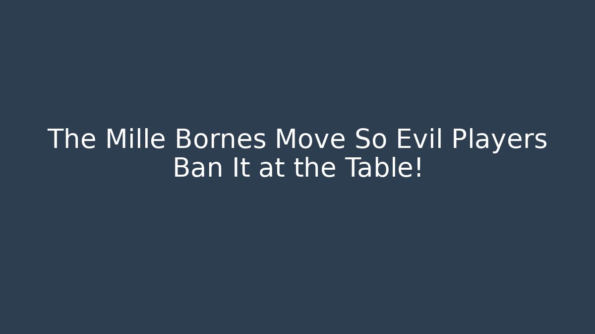 The Mille Bornes Move So Evil Players Ban It at the Table!