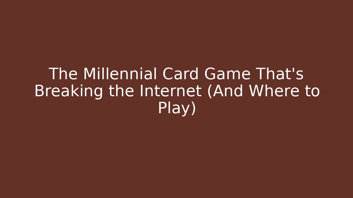 The Millennial Card Game That’s Breaking the Internet (And Where to Play)