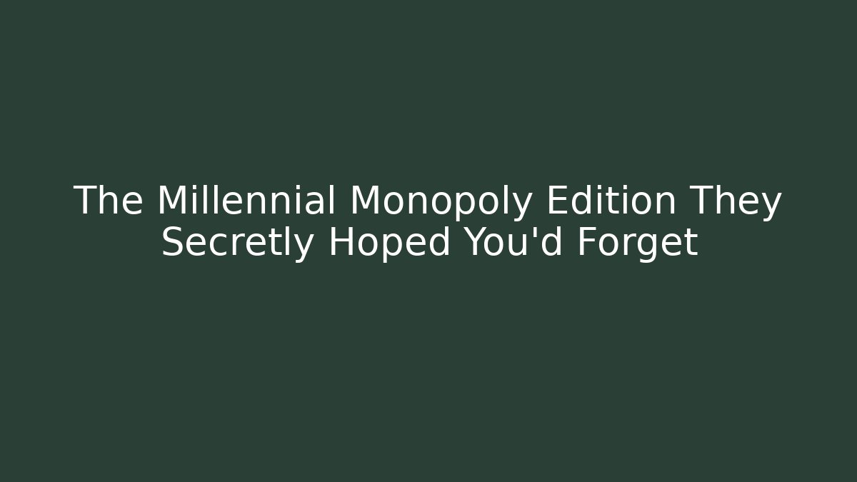 The Millennial Monopoly Edition They Secretly Hoped You'd Forget