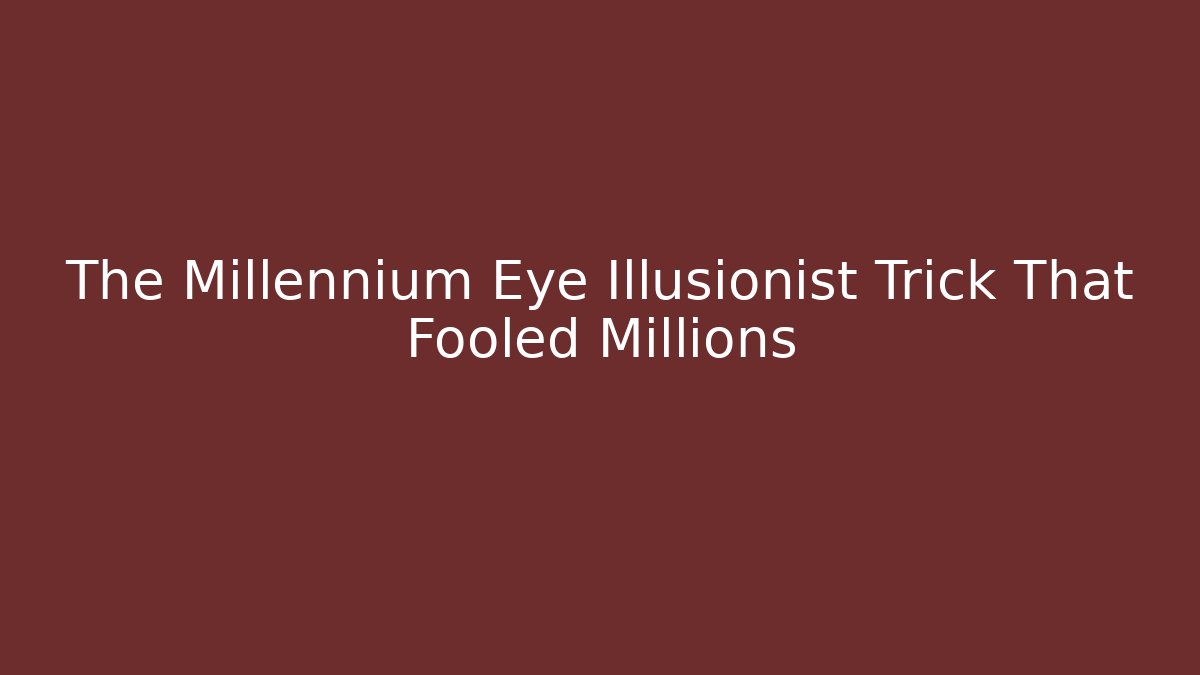 The Millennium Eye Illusionist Trick That Fooled Millions