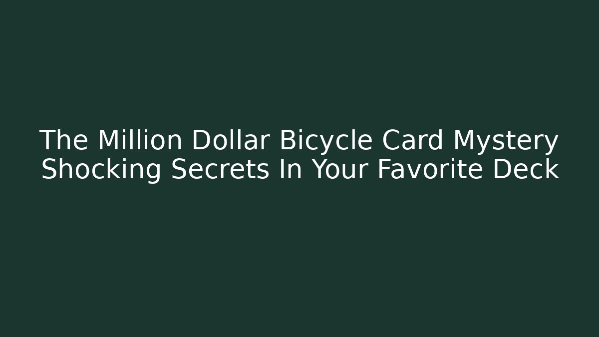 The Million Dollar Bicycle Card Mystery Shocking Secrets In Your Favorite Deck