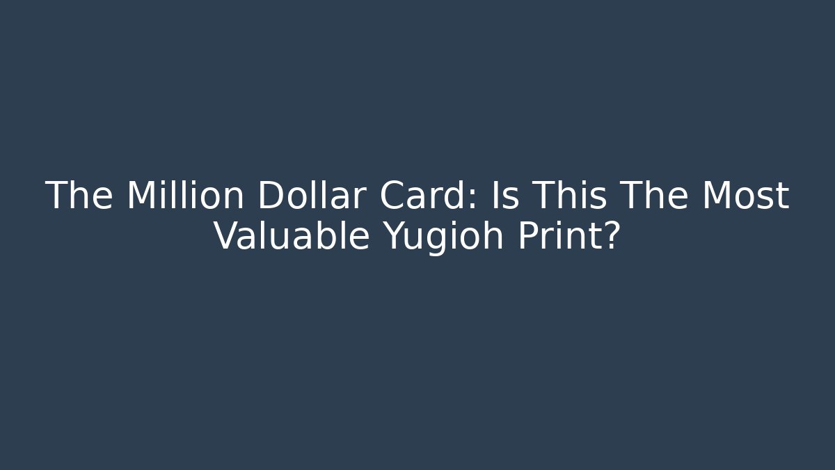 The Million Dollar Card: Is This The Most Valuable Yugioh Print?