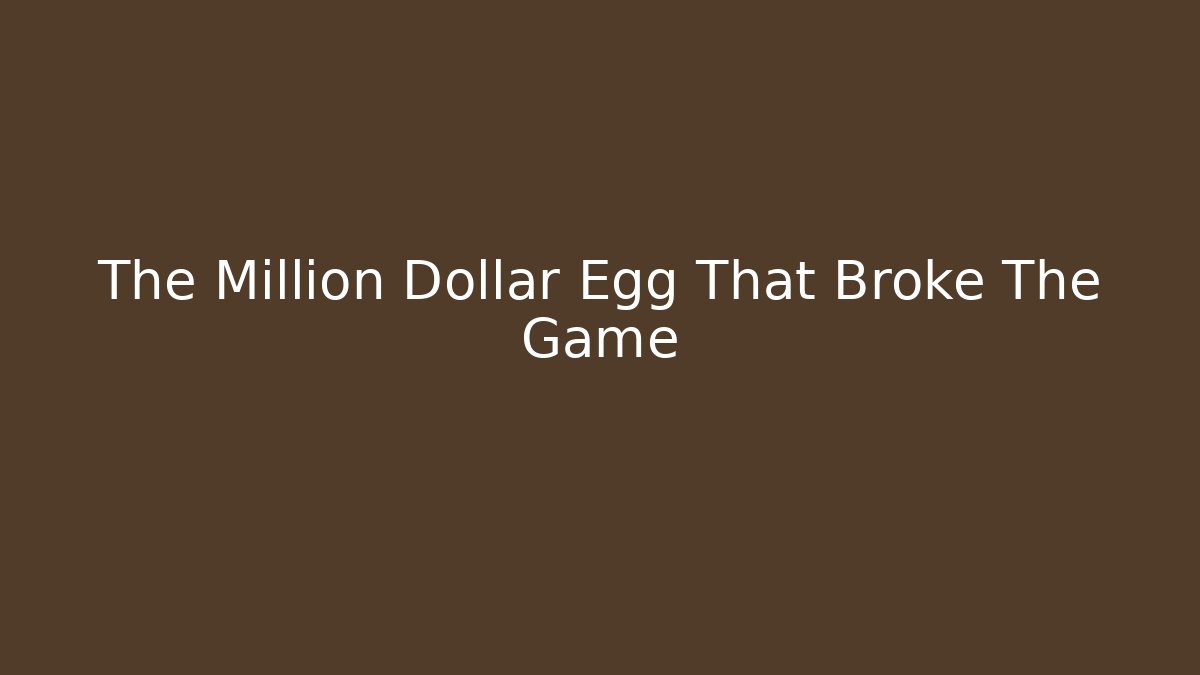The Million Dollar Egg That Broke The Game