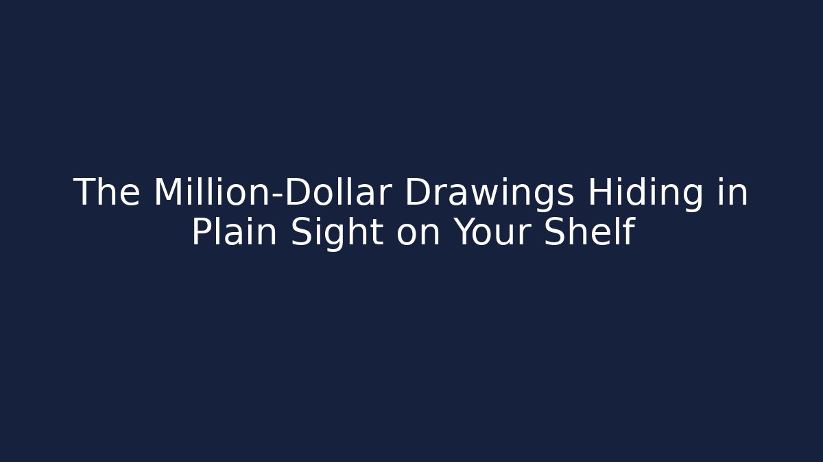 The Million-Dollar Drawings Hiding in Plain Sight on Your Shelf
