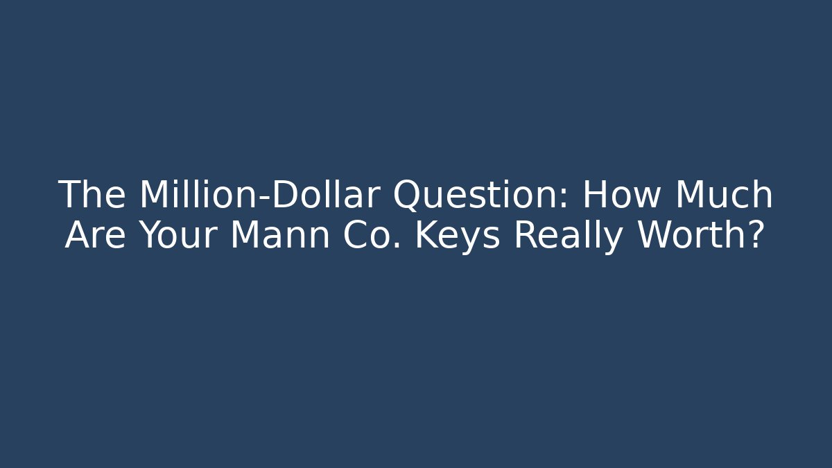 The Million-Dollar Question: How Much Are Your Mann Co. Keys Really Worth? - Critter Realm