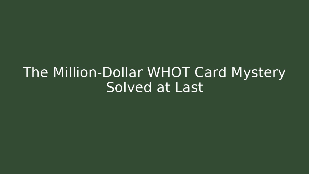 The Million-Dollar WHOT Card Mystery Solved at Last