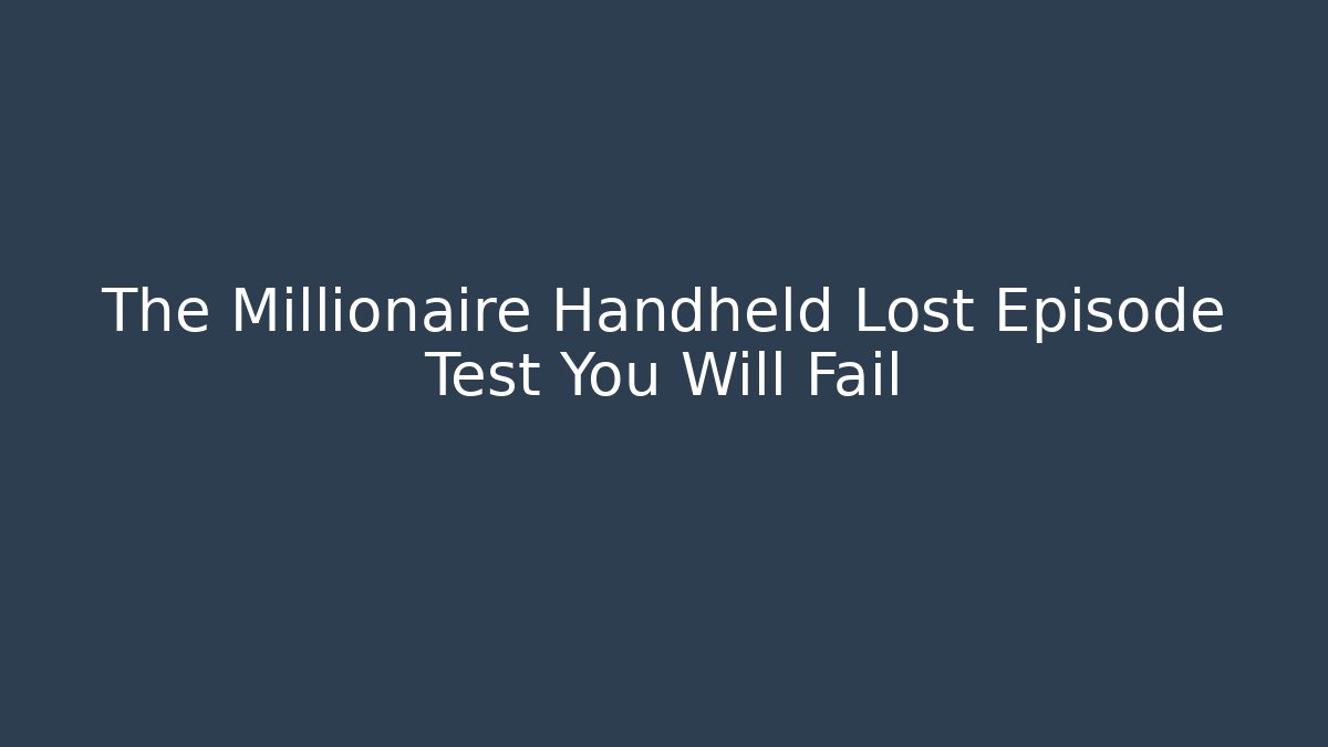 The Millionaire Handheld Lost Episode Test You Will Fail