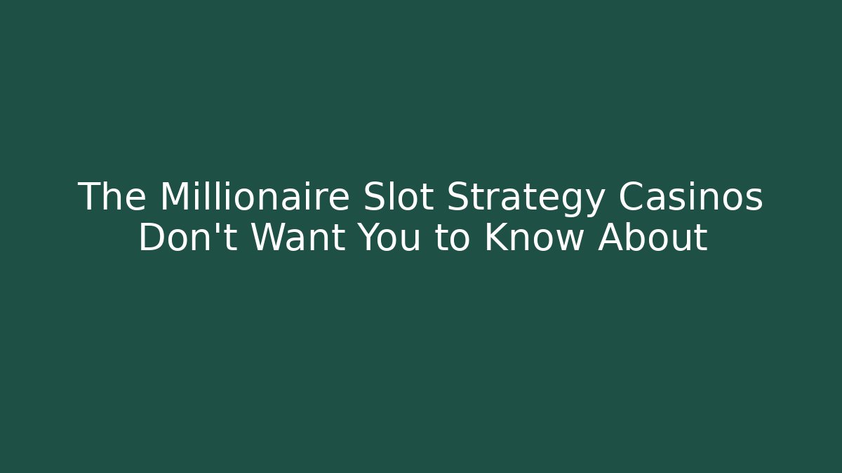 The Millionaire Slot Strategy Casinos Don't Want You to Know About