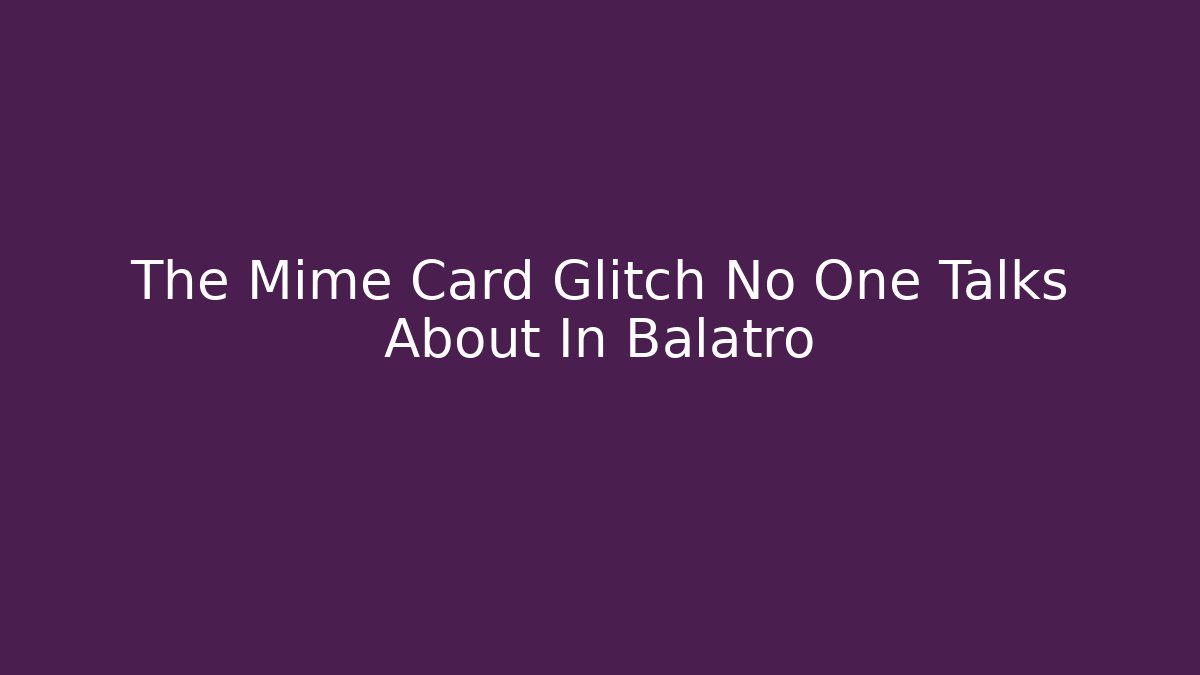 The Mime Card Glitch No One Talks About In Balatro