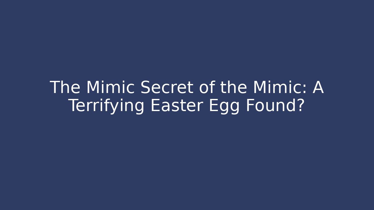 The Mimic Secret of the Mimic: A Terrifying Easter Egg Found? - Critter Realm