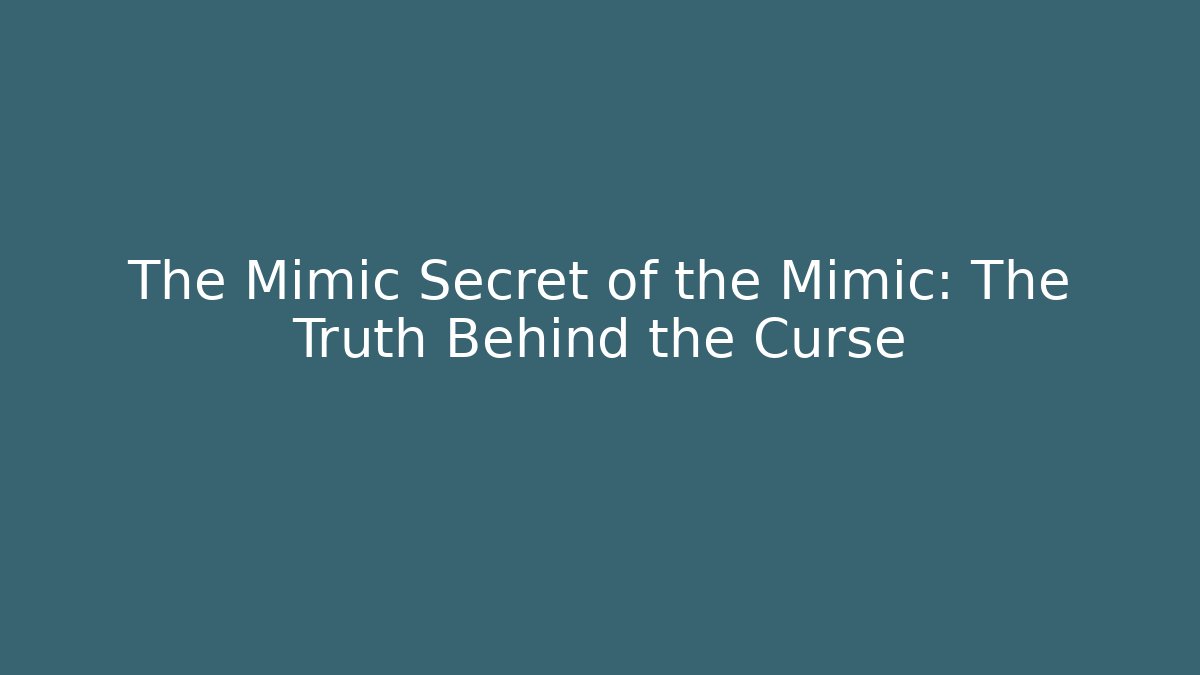 The Mimic Secret of the Mimic: The Truth Behind the Curse