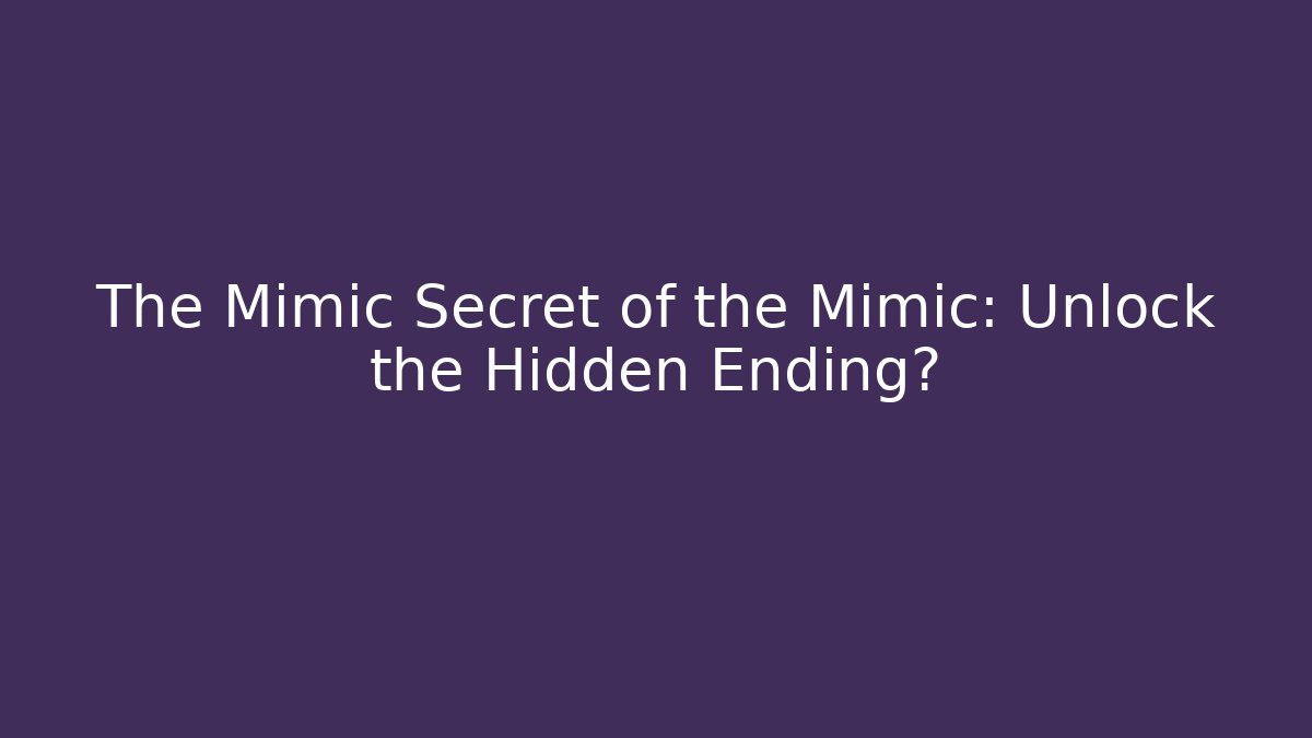 The Mimic Secret of the Mimic: Unlock the Hidden Ending?