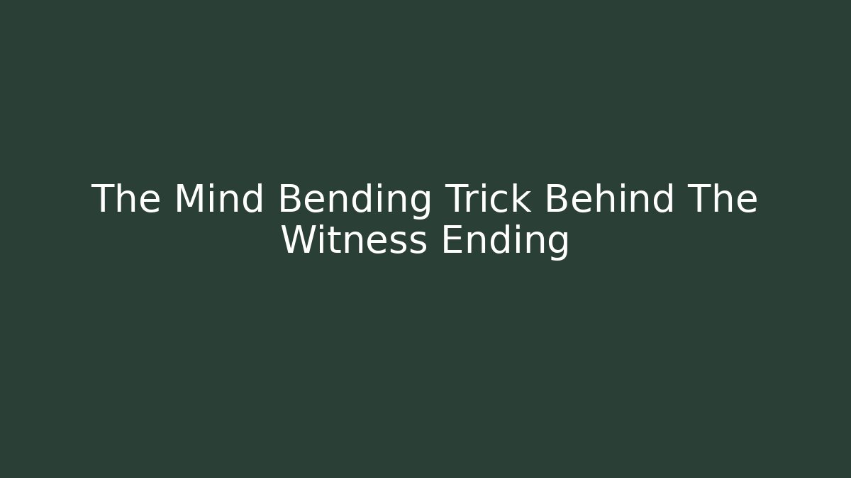 The Mind Bending Trick Behind The Witness Ending