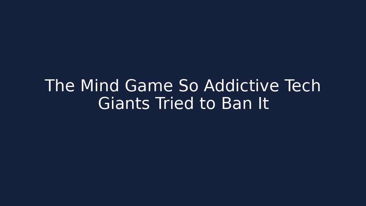 The Mind Game So Addictive Tech Giants Tried to Ban It