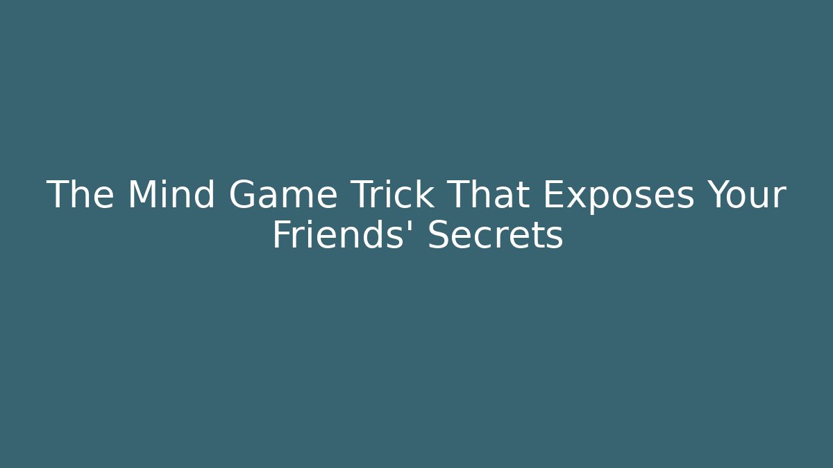 The Mind Game Trick That Exposes Your Friends' Secrets