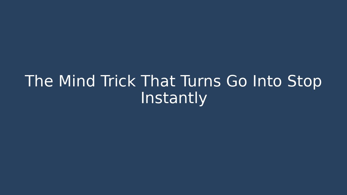 The Mind Trick That Turns Go Into Stop Instantly