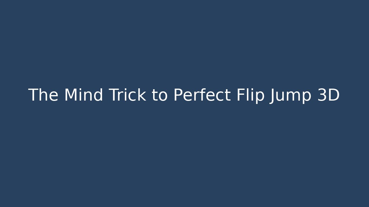 The Mind Trick to Perfect Flip Jump 3D