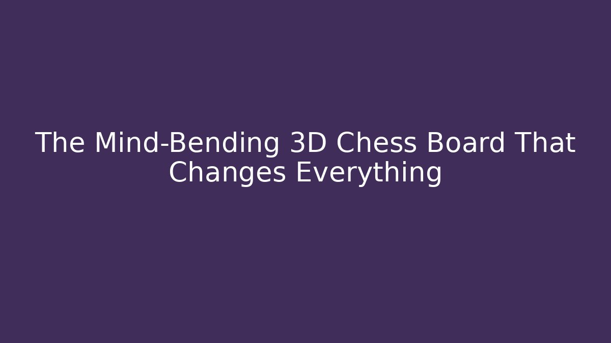 The Mind-Bending 3D Chess Board That Changes Everything