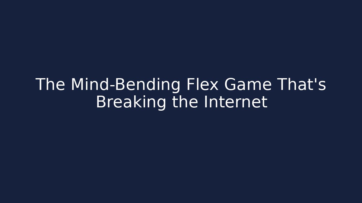 The Mind-Bending Flex Game That's Breaking the Internet - Critter Realm