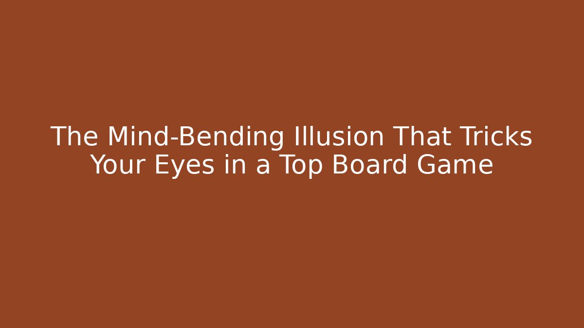 The Mind-Bending Illusion That Tricks Your Eyes in a Top Board Game