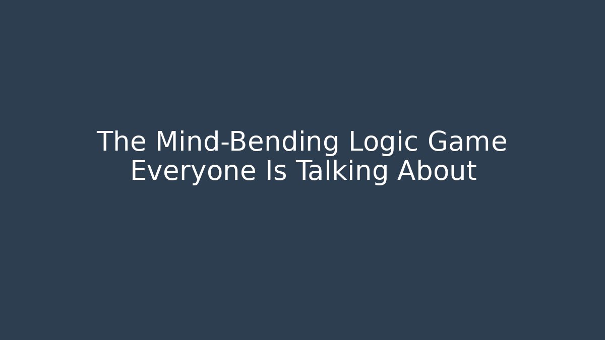 The Mind-Bending Logic Game Everyone Is Talking About