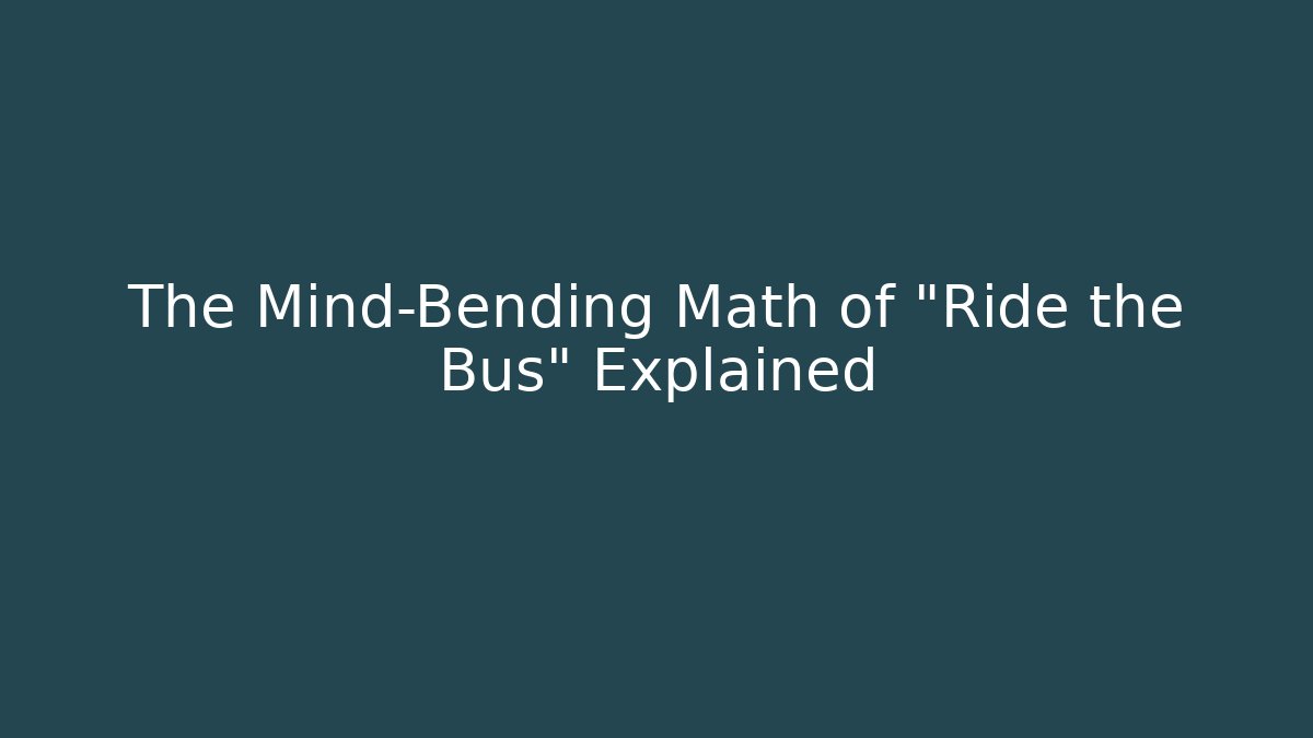 The Mind-Bending Math of "Ride the Bus" Explained