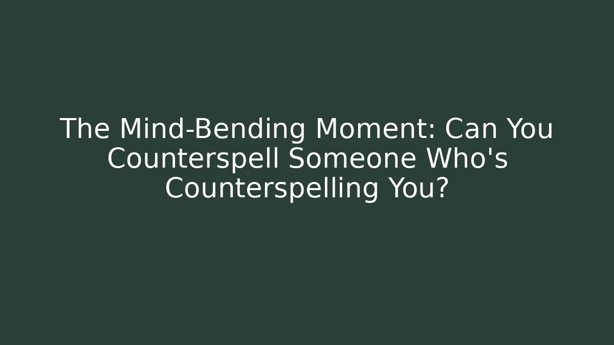 The Mind-Bending Moment: Can You Counterspell Someone Who's Counterspelling You?