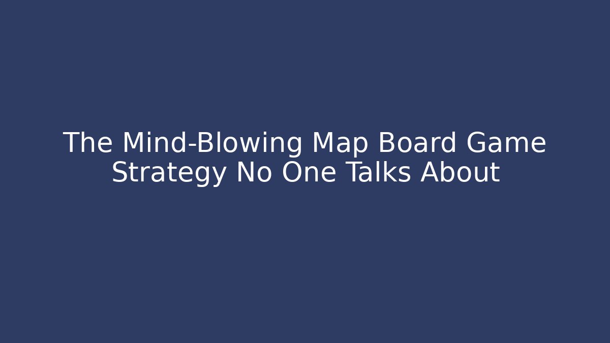 The Mind-Blowing Map Board Game Strategy No One Talks About