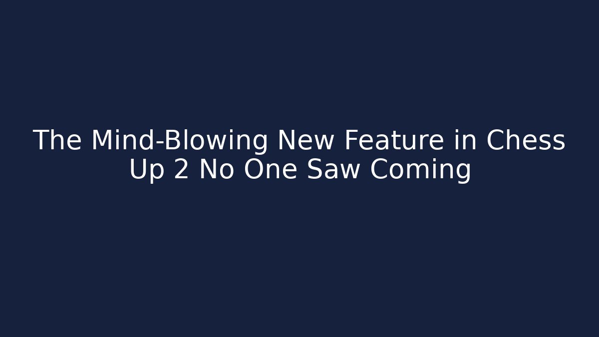 The Mind-Blowing New Feature in Chess Up 2 No One Saw Coming - Critter Realm