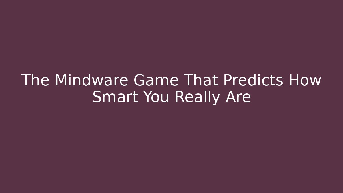 The Mindware Game That Predicts How Smart You Really Are