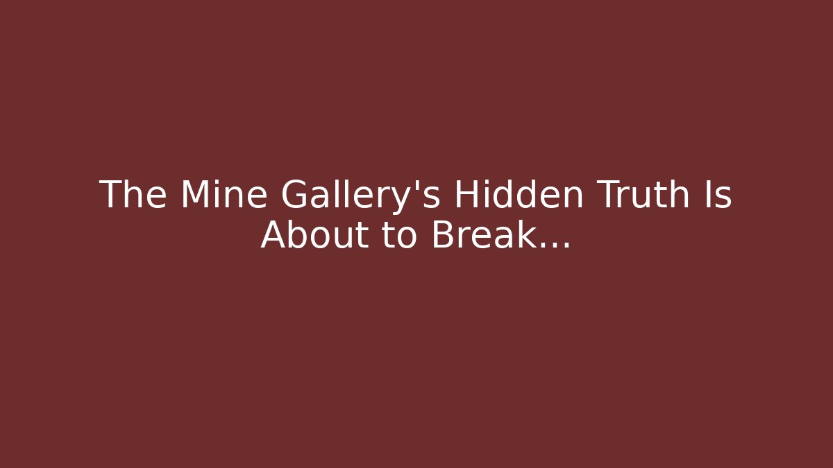 The Mine Gallery’s Hidden Truth Is About to Break…