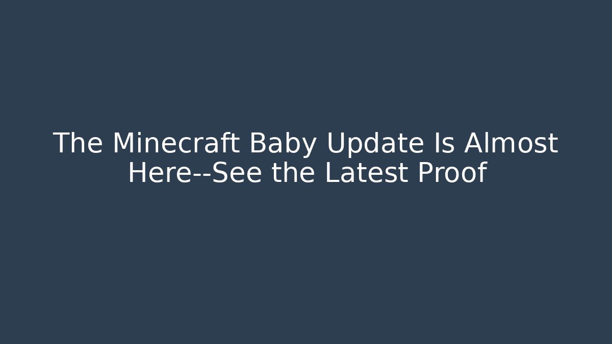 The Minecraft Baby Update Is Almost Here—See the Latest Proof