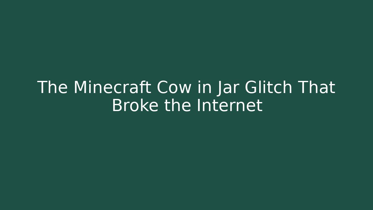 The Minecraft Cow in Jar Glitch That Broke the Internet