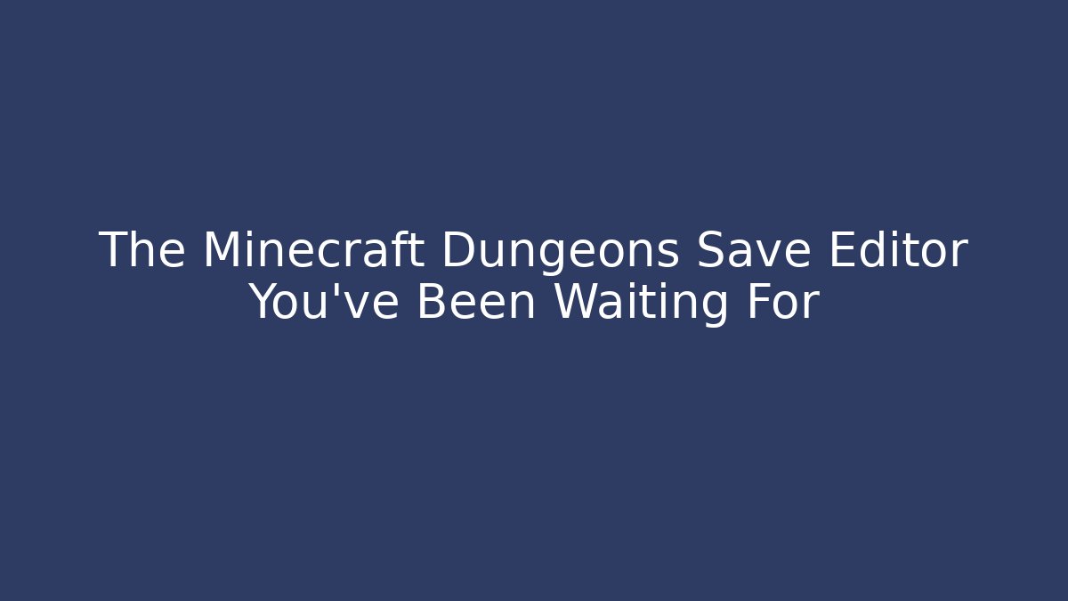 The Minecraft Dungeons Save Editor You’ve Been Waiting For