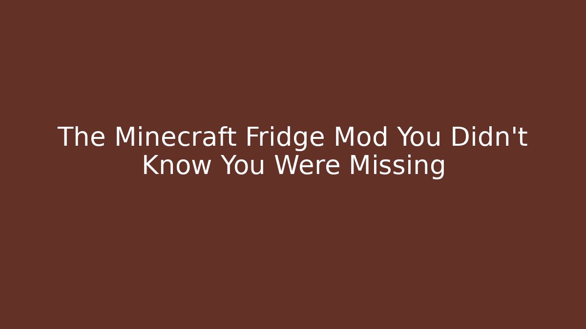 The Minecraft Fridge Mod You Didn't Know You Were Missing