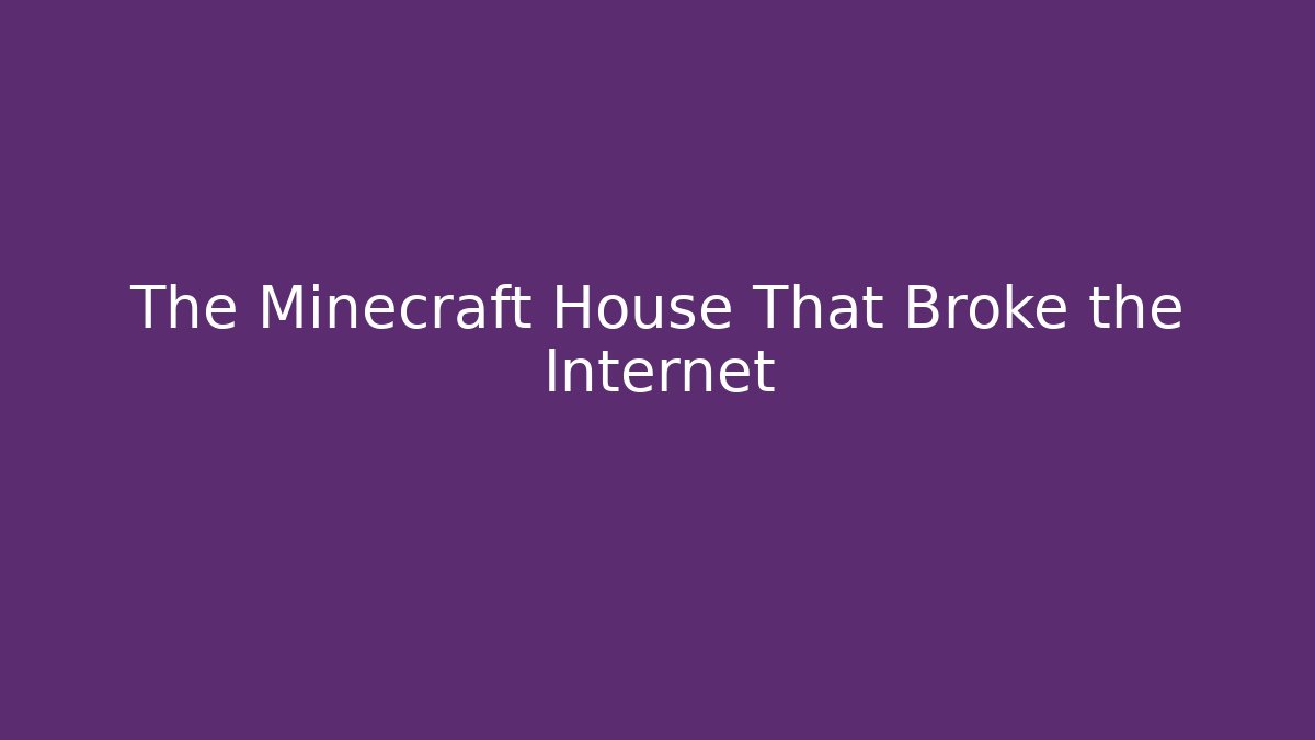 The Minecraft House That Broke the Internet