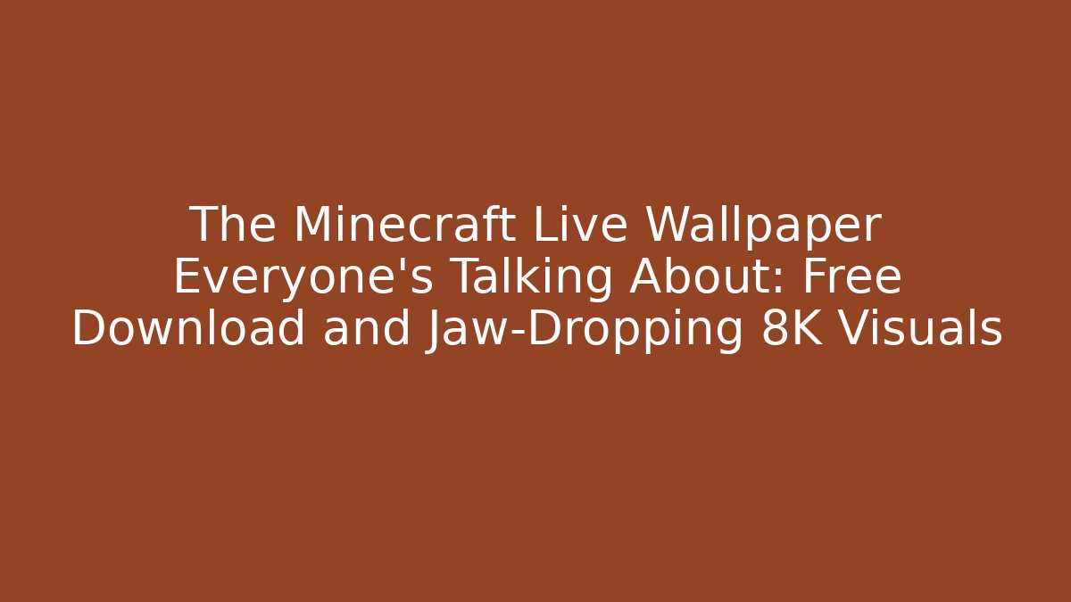 The Minecraft Live Wallpaper Everyone's Talking About: Free Download and Jaw-Dropping 8K Visuals