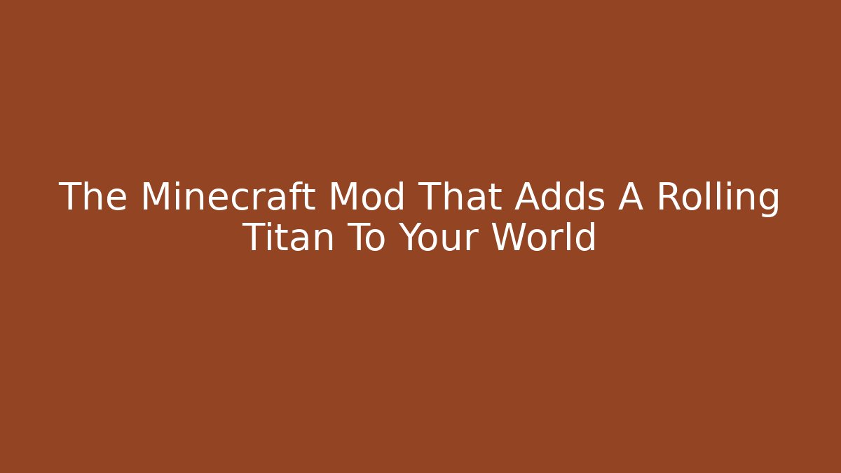 The Minecraft Mod That Adds A Rolling Titan To Your World