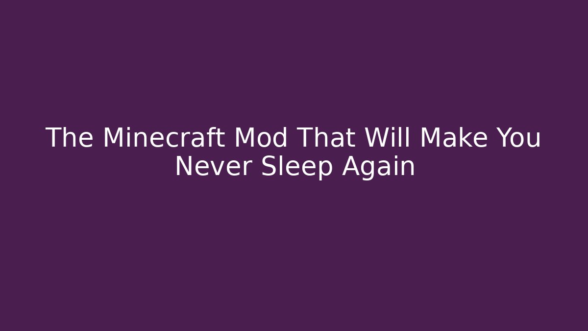 The Minecraft Mod That Will Make You Never Sleep Again